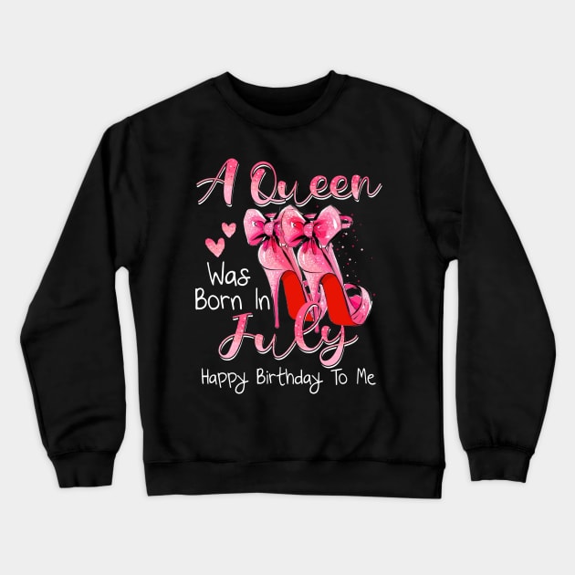 A Queen Was Born In July Happy Birthday To Me Crewneck Sweatshirt by Margaretsantana